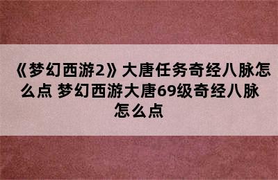 《梦幻西游2》大唐任务奇经八脉怎么点 梦幻西游大唐69级奇经八脉怎么点